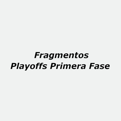 Fragmentos #5: Playoffs Primera Fase