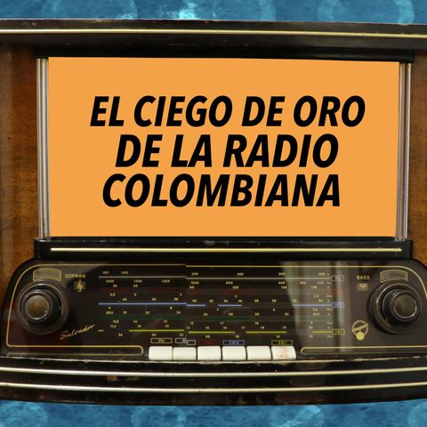 46. El ciego de oro de la radio colombiana