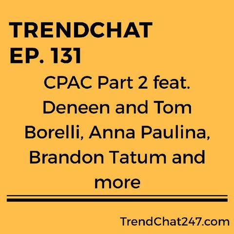Ep. 131 - CPAC 2019 Part 2 Feat. Deneen and Tom Borelli, Anna Paulina, Brandon Tatum and More