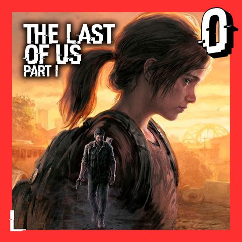 47- The Last of Us Part I: No eres héroe