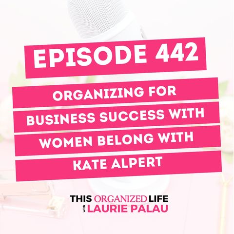Organizing for Business Success with Women Belong | Ep 442
