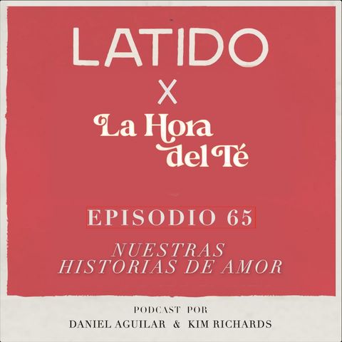 Latido Podcast - Episodio 65 - Nuestras Historias de Amor ft. La Hora del Té