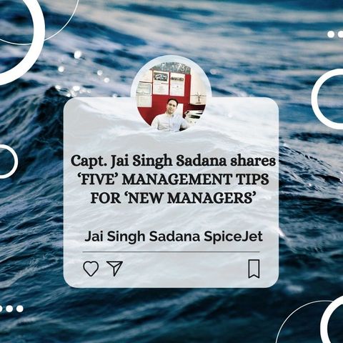 Capt. Jai Singh Sadana shares ‘FIVE’ MANAGEMENT TIPS FOR ‘NEW MANAGERS’