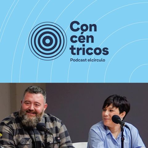 Concéntricos Podcast con Laura Rodríguez y Cucho Íñiguez - Episodio 08