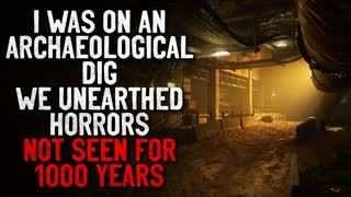 "I was on an archaeological dig. We unearthed horrors not seen for a thousand years" Creepypasta
