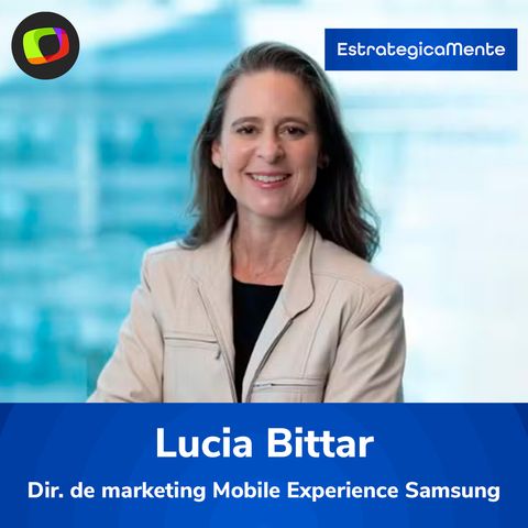 #27: Lucia Bittar: "Samsung quer entregar mais qualidade de vida"