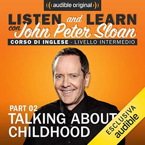 Listen and learn con John Peter Sloan - Talking about childhood 2 (Lesson 9)