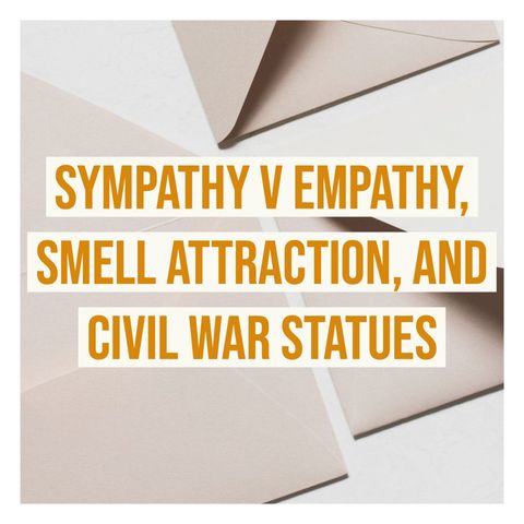Sympathy v Empathy, Smell Attraction, and Civil War Statues