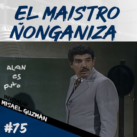 Episodio 75 - El Maistro Ñonganiza