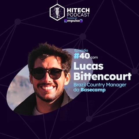 #40 - Lucas Bittencourt, Brazil Country Manager da Basecamp