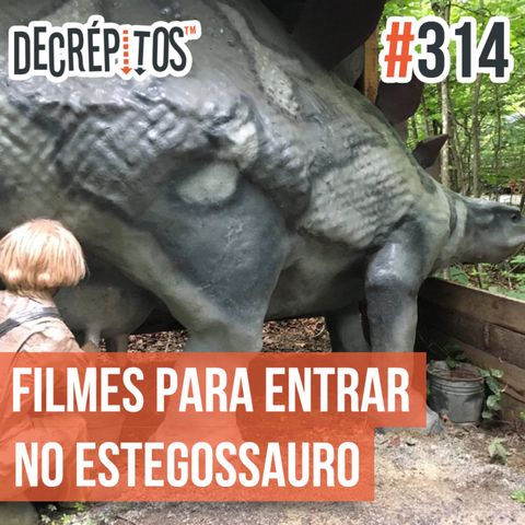Decrépitos 314 - Filmes Para Entrar no Estegossauro