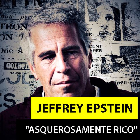 JEFFREY EPSTEIN | Asquerosamente Rico