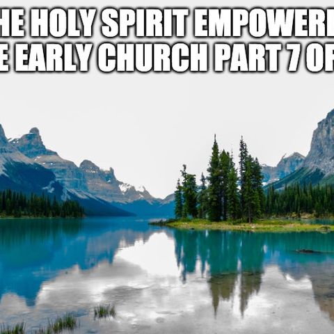 The Holy Spirit Empowered The Early Church Part 7 of 10