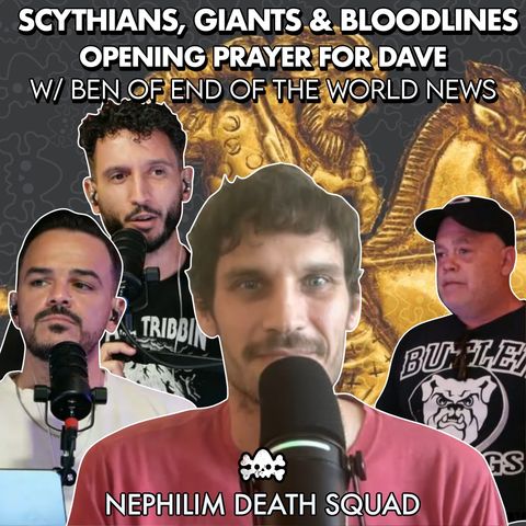 Scythians, Giants & Bloodlines , Opening Prayer for Dave w/ Ben of End of the World News