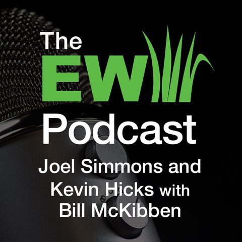 EW Podcast - Joel Simmons & Kevin Hicks with Bill McKibben