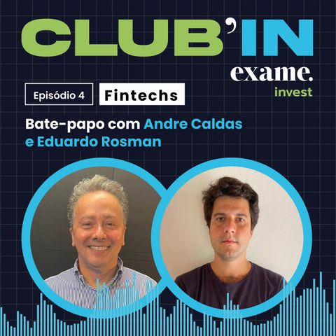 Club'in Exame Invest #4: Fintechs, com André Caldas e Eduardo Rosman