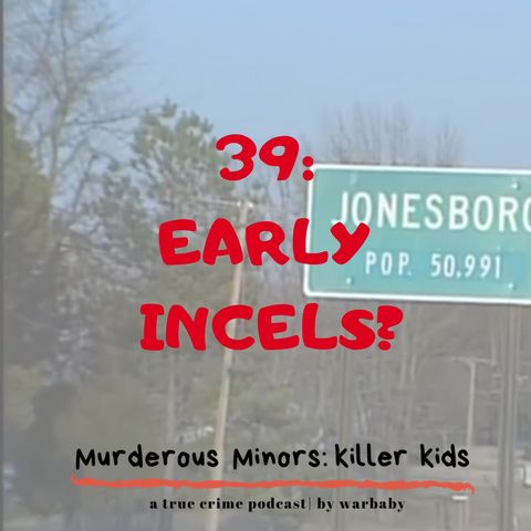39: Early Incels? The Jonesboro School Shooting (Andrew Golden - Mitchell Johnson)