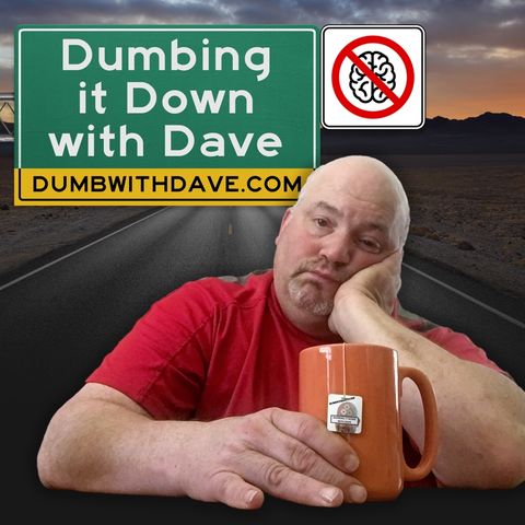 Call 3477-IM-DUMB: The Dumbing it Down with Dave Hotline