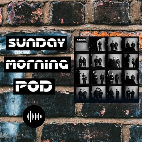 Sunday Morning Pod S.2 #3 - C'è davvero bisogno di un nuovo album degli Oasis?