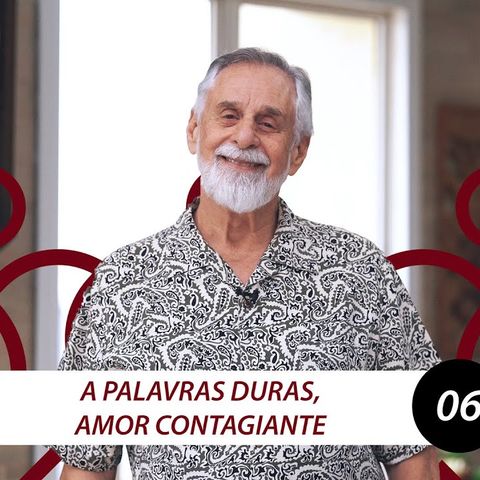 A palavras duras, amor contagiante | Carlos Alberto Bezerra