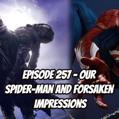 Episode 257 - Our Spider-Man and Forsaken Impressions!