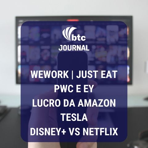 Just Eat, PwC e EY, Lucro da Amazon, Tesla e Disney+ versus Netflix | BTC Journal 25/10/19