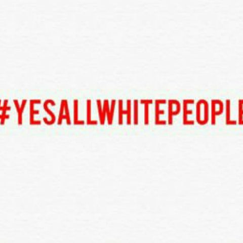 #YesAllWhitePeople Are Racist