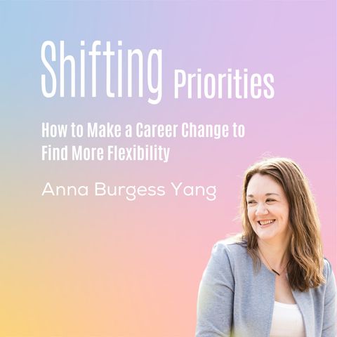 How to Make a Career Change to Find More Flexibility (ft. Anna Burgess Yang)