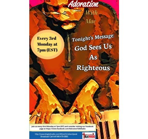 ADORATION with Mac: Tonight's Message "God Sees Us As Righteous"