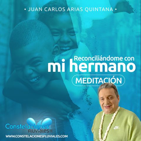 Meditación Reconciliándome con mi #Hermano - Constelaciones Fluviales