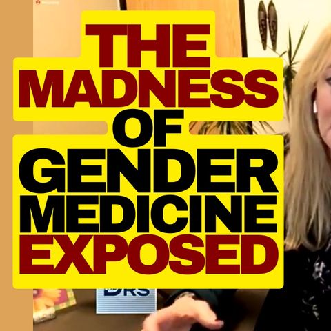 The Madness Of Gender Medicine Exposed