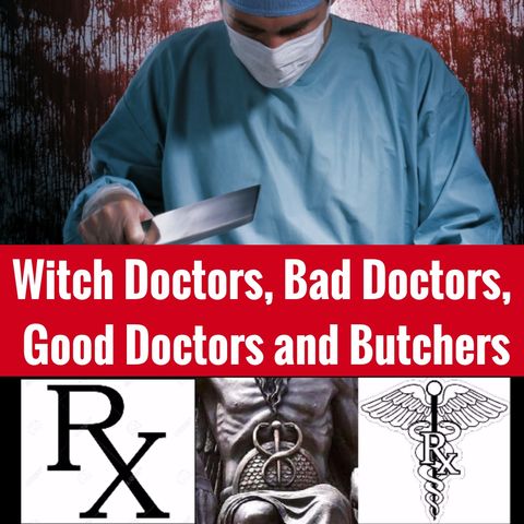 Witch Doctors, Bad Doctors, Good Doctors, and Butchers