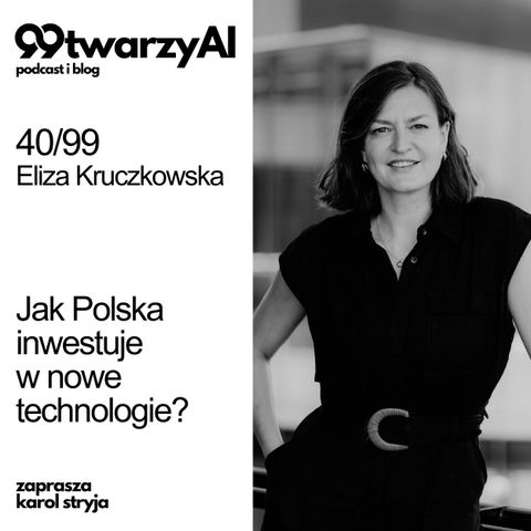 40/99 - Jak Polska inwestuje w nowe technologie? Jak inwestuje w #AI? Eliza Kruczkowska, PFR