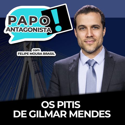 OS PITIS DE GILMAR MENDES - Papo Antagonista com Felipe Moura Brasil