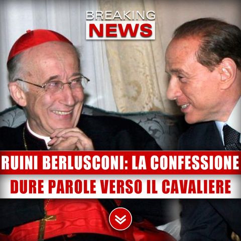 Ruini E Berlusconi, La Confessione: Dure Parole Verso Il Cavaliere!