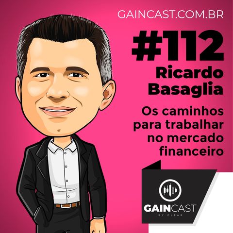 GainCast#112 - Os caminhos para se ingressar no mercado financeiro - com Ricardo Basaglia
