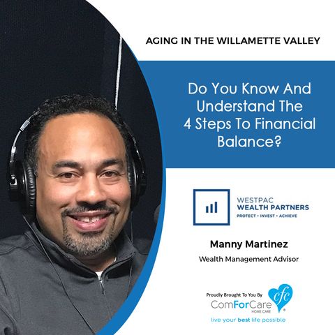 10/22/19: Manny Martinez of WestPac Wealth Partners | The Four Steps to Financial Balance | Aging in the Willamette Valley with John Hughes