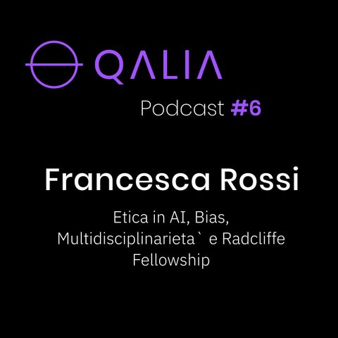 Francesca Rossi - Etica ed AI, Bias, Multidisciplinarieta` e Radcliffe Fellowship | Qalia Podcast #6