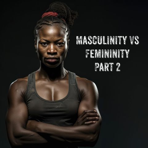 Masculinity Vs Femininity Part 2