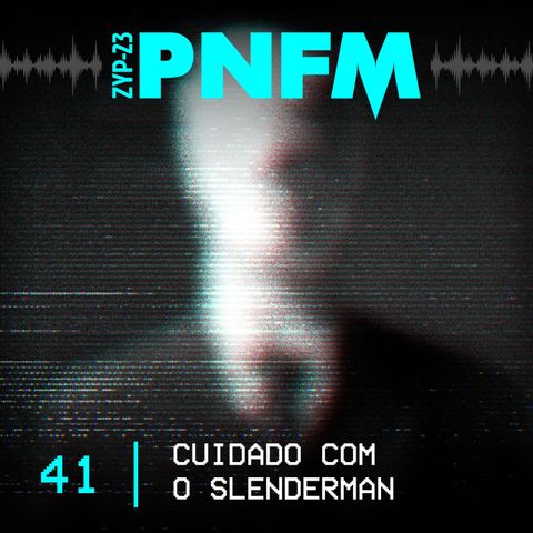PNFM - EP041 - Cuidado com o Slenderman