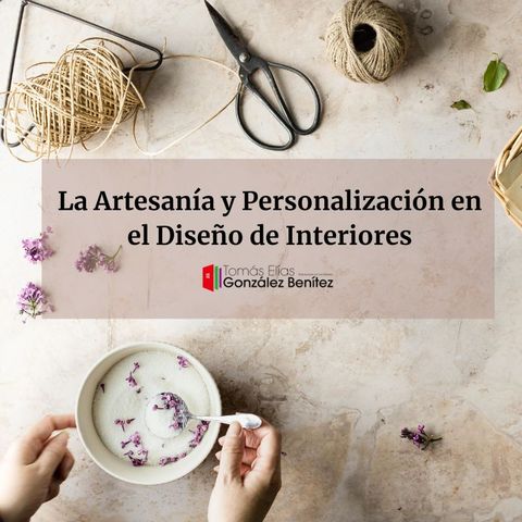 La Artesanía y Personalización en el Diseño de Interiores