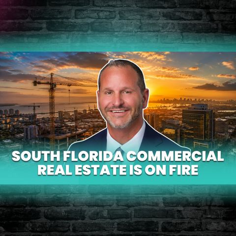 Episode 123 I The Commercial Market Update: What's Really Driving South Florida Growth