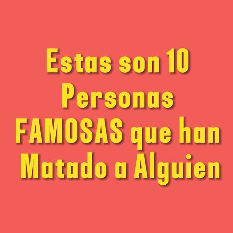 Estas son 10 Personas FAMOSAS que han Matado a Alguien PARTE 1