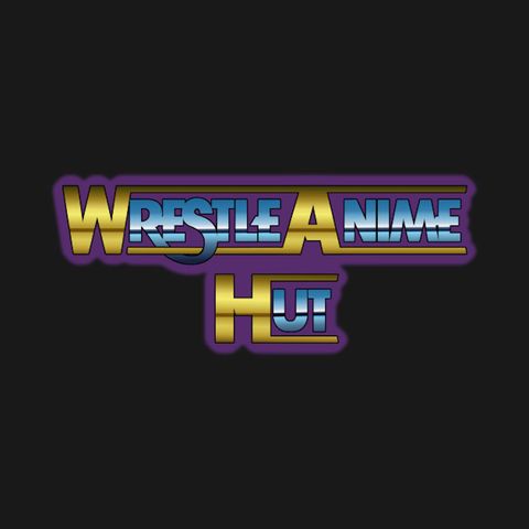 The Long Awaited Return of the WrestleAnime Hut!