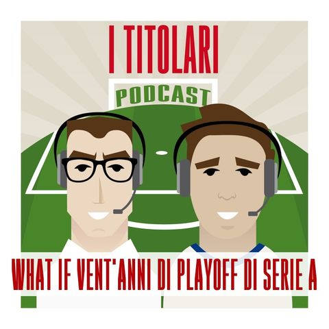 Ep. 61 - What if... 20 anni di playoff di Serie A