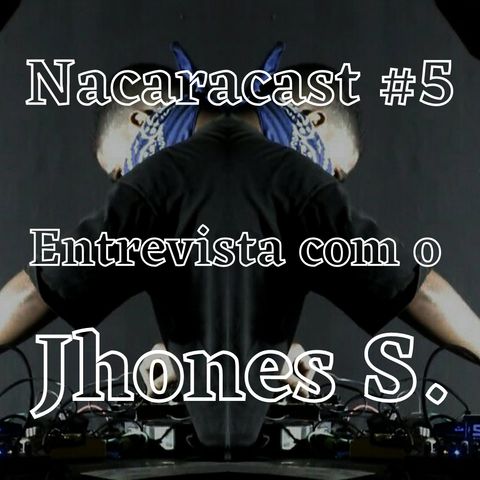 Nacaracast #5 - Entrevista com o Jhones S.