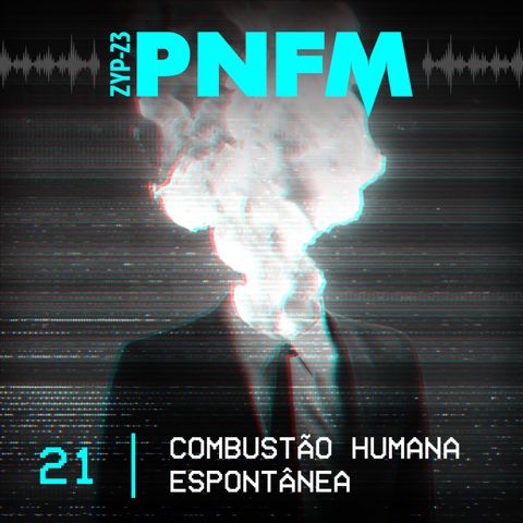 PNFM - EP021 - Combustão Humana Espontânea
