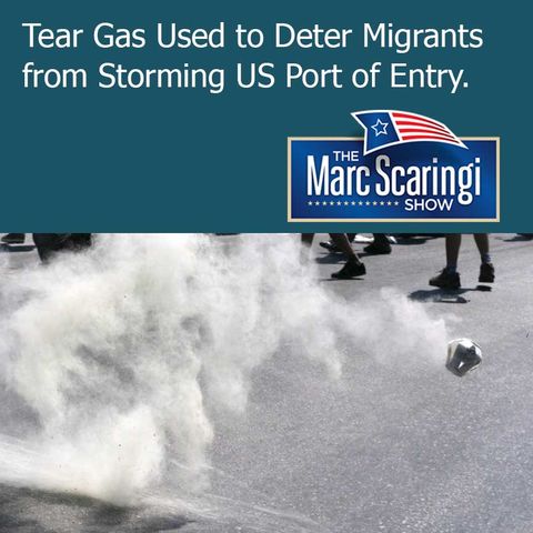 The Marc Scaringi Show_2018-11-24 Tear Gas Used to Deter Migrants from Storming US Port of Entry