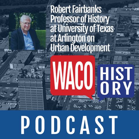 Robert Fairbanks Former Professor of History at the University of Texas at Arlington on Urban Development