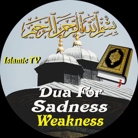 Dua For Sadness And Weakness
